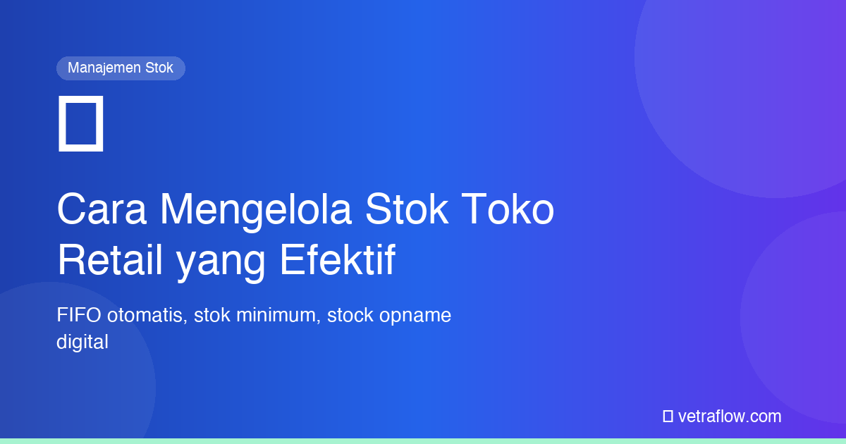 Cara Mengelola Stok Toko Retail yang Efektif